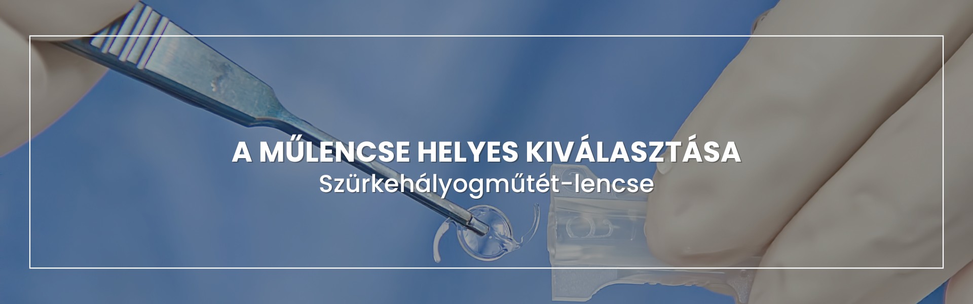 hogyan-valasztja-ki-orvosa-a-megfelelo-mulencset-szurkehalyog-mutet-eseten